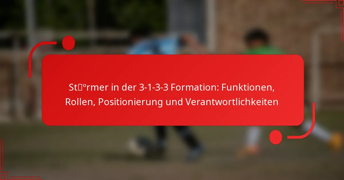 Stürmer in der 3-1-3-3 Formation: Funktionen, Rollen, Positionierung und Verantwortlichkeiten