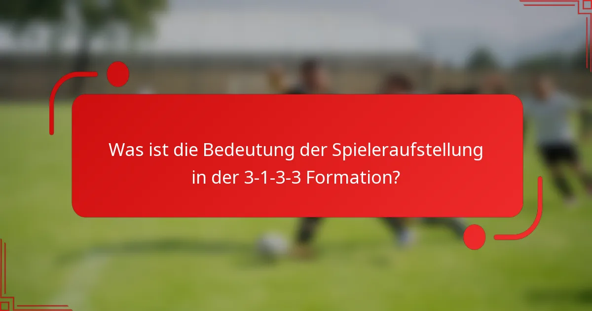 Was ist die Bedeutung der Spieleraufstellung in der 3-1-3-3 Formation?