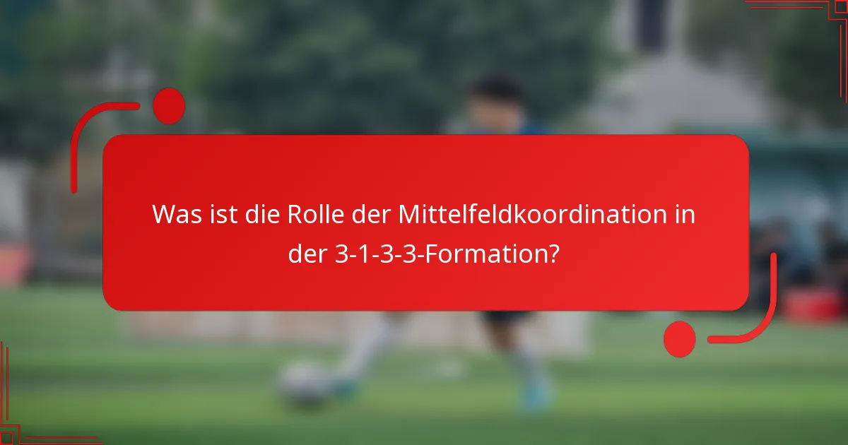 Was ist die Rolle der Mittelfeldkoordination in der 3-1-3-3-Formation?