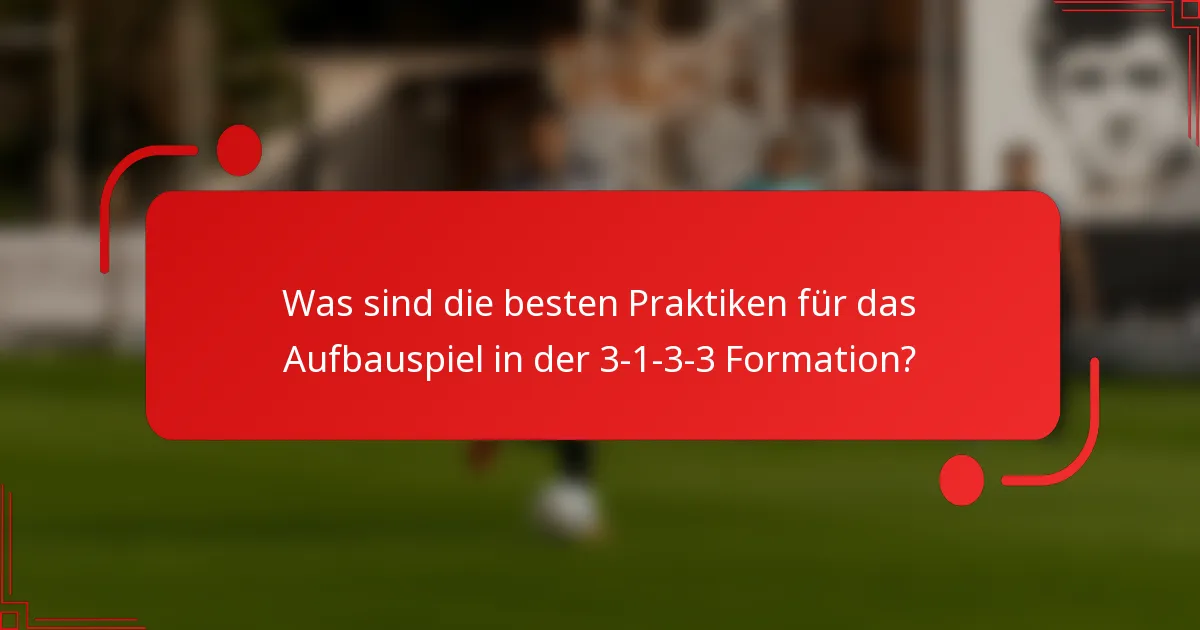 Was sind die besten Praktiken für das Aufbauspiel in der 3-1-3-3 Formation?