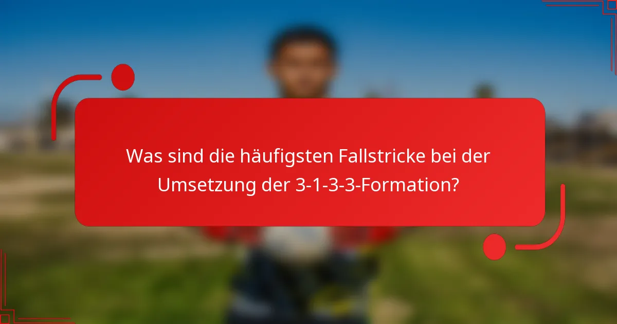 Was sind die häufigsten Fallstricke bei der Umsetzung der 3-1-3-3-Formation?