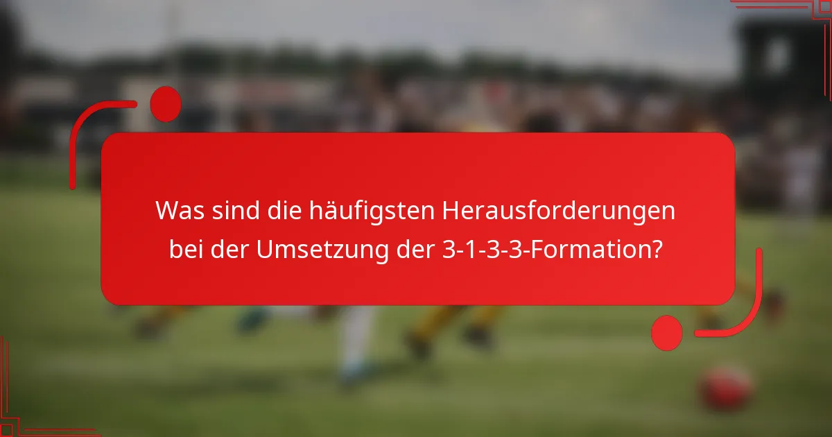 Was sind die häufigsten Herausforderungen bei der Umsetzung der 3-1-3-3-Formation?