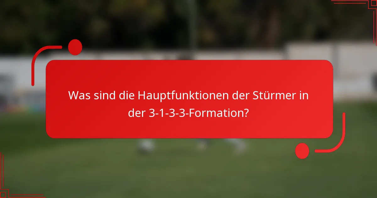 Was sind die Hauptfunktionen der Stürmer in der 3-1-3-3-Formation?