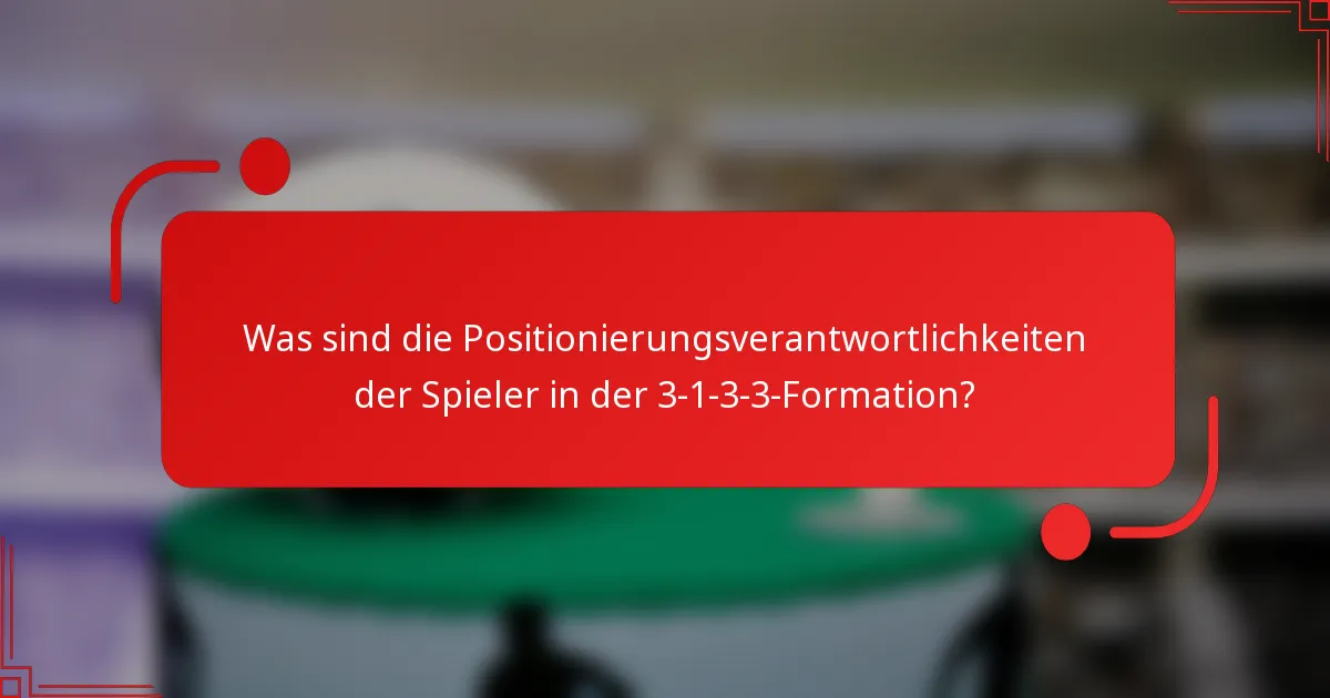 Was sind die Positionierungsverantwortlichkeiten der Spieler in der 3-1-3-3-Formation?