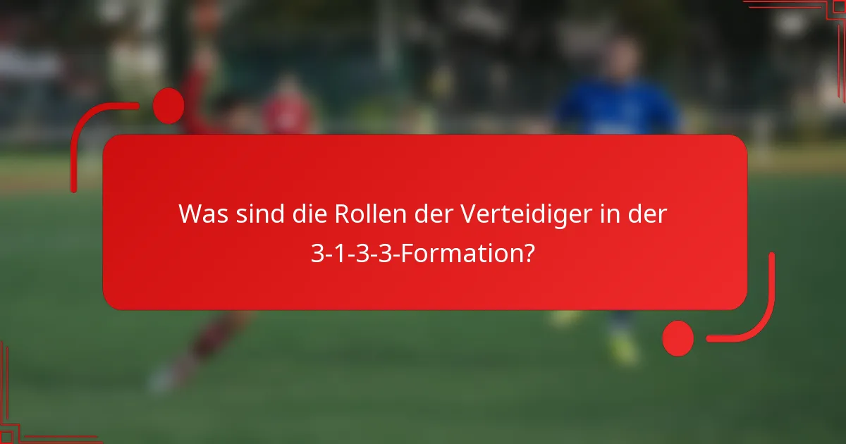 Was sind die Rollen der Verteidiger in der 3-1-3-3-Formation?