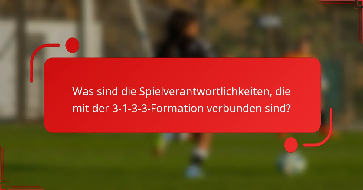 Was sind die Spielverantwortlichkeiten, die mit der 3-1-3-3-Formation verbunden sind?