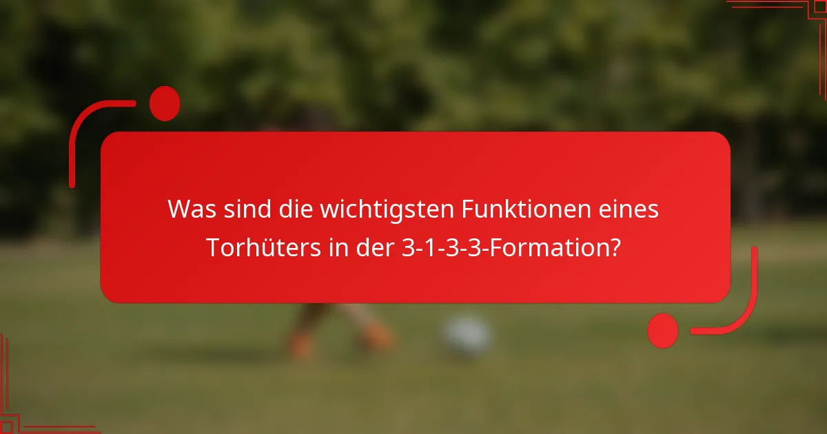 Was sind die wichtigsten Funktionen eines Torhüters in der 3-1-3-3-Formation?