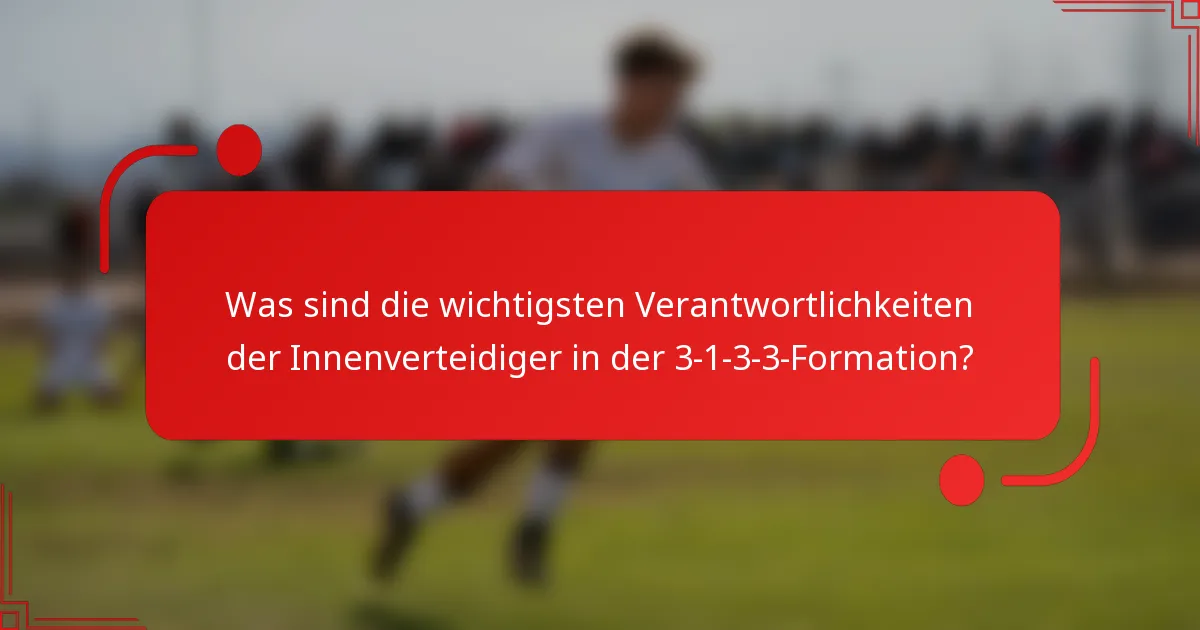 Was sind die wichtigsten Verantwortlichkeiten der Innenverteidiger in der 3-1-3-3-Formation?