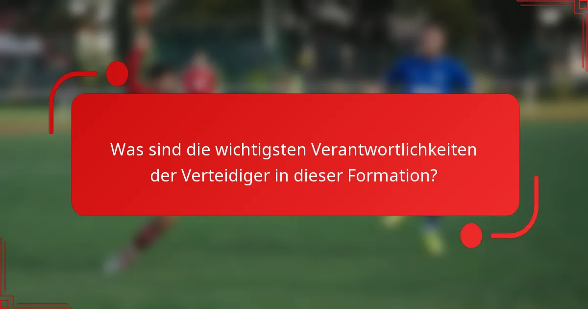 Was sind die wichtigsten Verantwortlichkeiten der Verteidiger in dieser Formation?