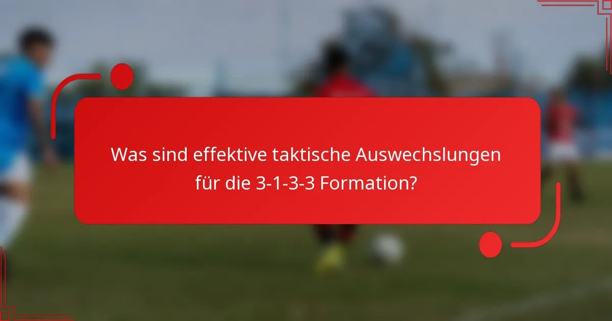 Was sind effektive taktische Auswechslungen für die 3-1-3-3 Formation?