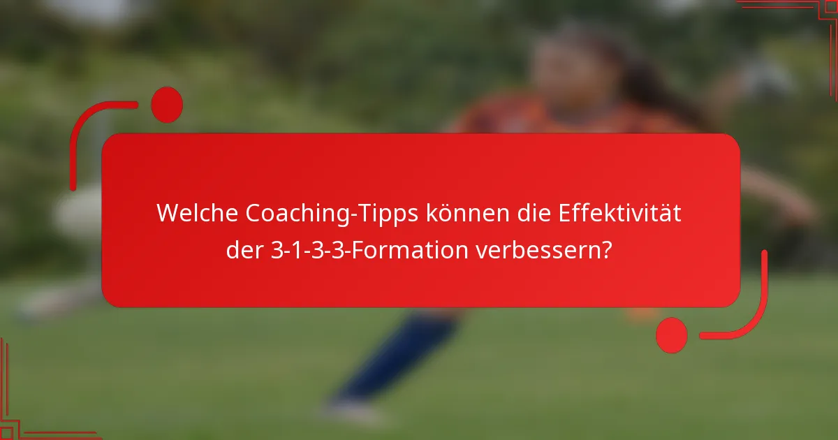 Welche Coaching-Tipps können die Effektivität der 3-1-3-3-Formation verbessern?