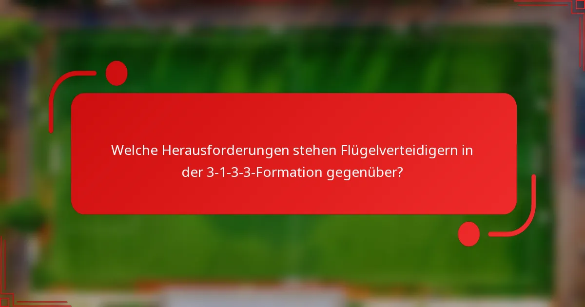 Welche Herausforderungen stehen Flügelverteidigern in der 3-1-3-3-Formation gegenüber?