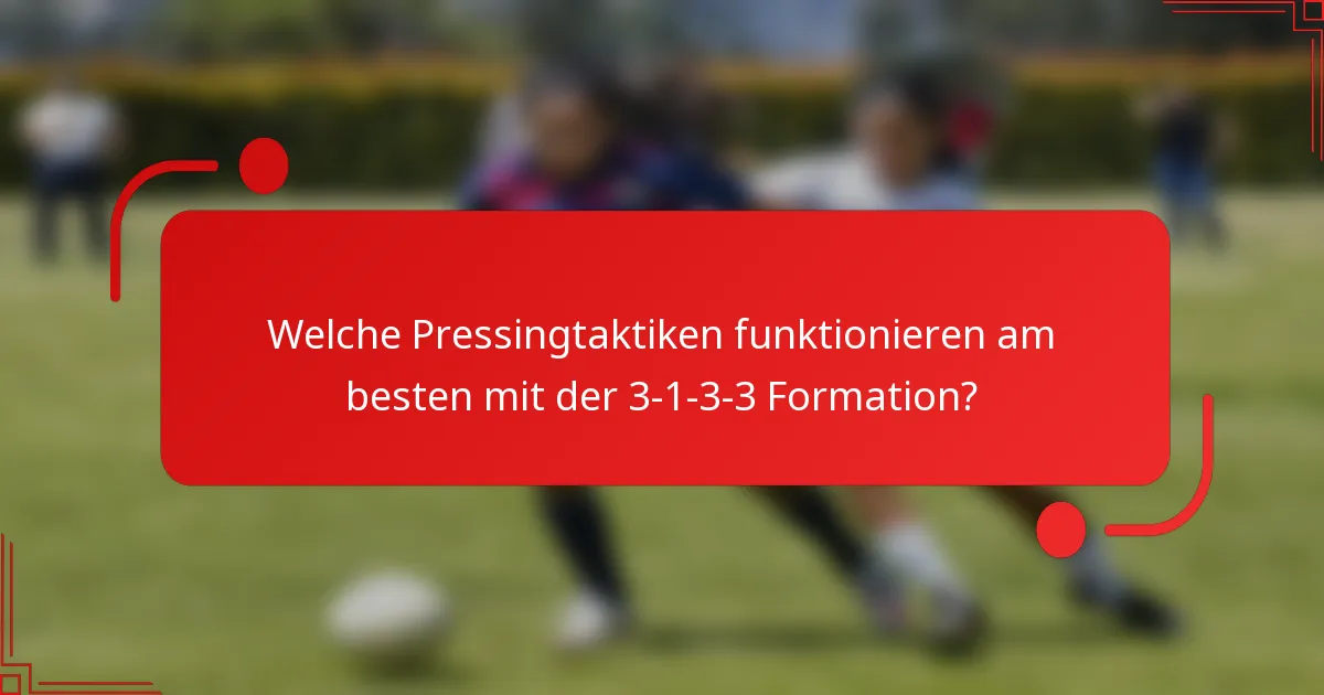 Welche Pressingtaktiken funktionieren am besten mit der 3-1-3-3 Formation?