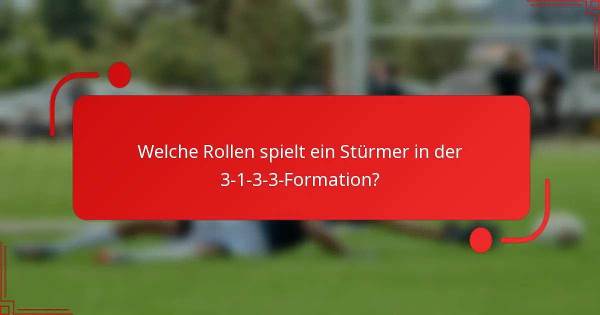 Welche Rollen spielt ein Stürmer in der 3-1-3-3-Formation?