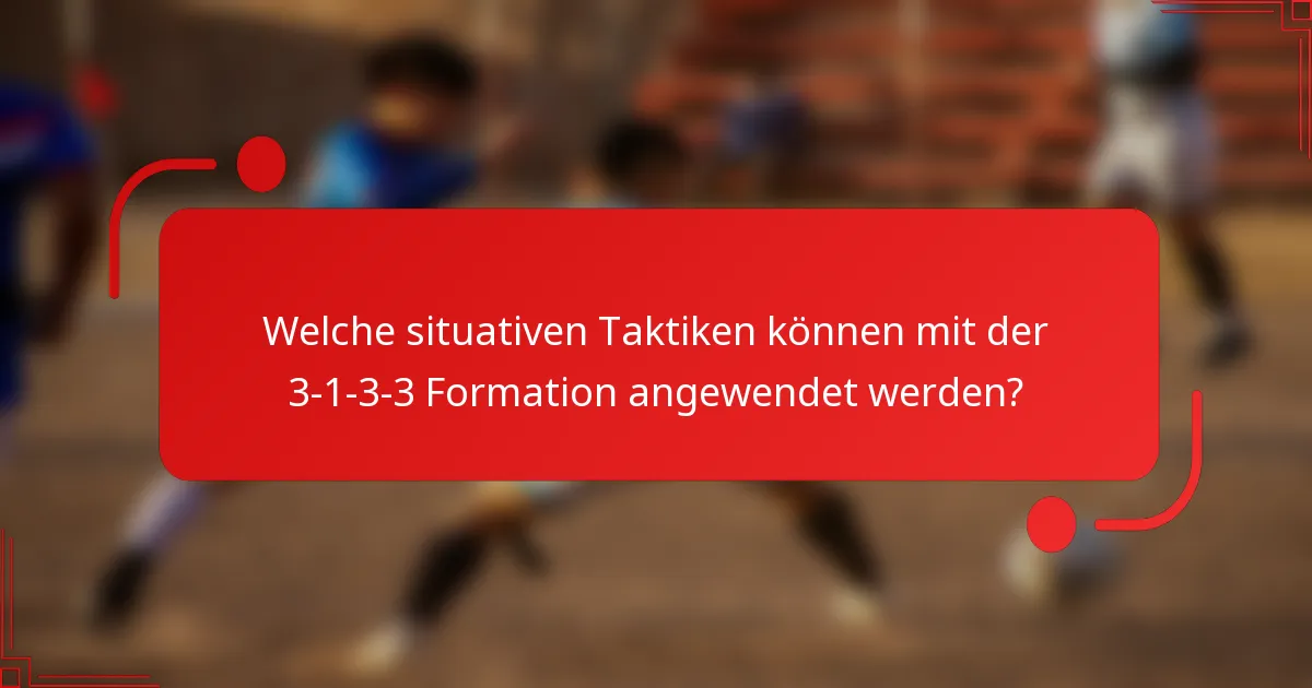 Welche situativen Taktiken können mit der 3-1-3-3 Formation angewendet werden?