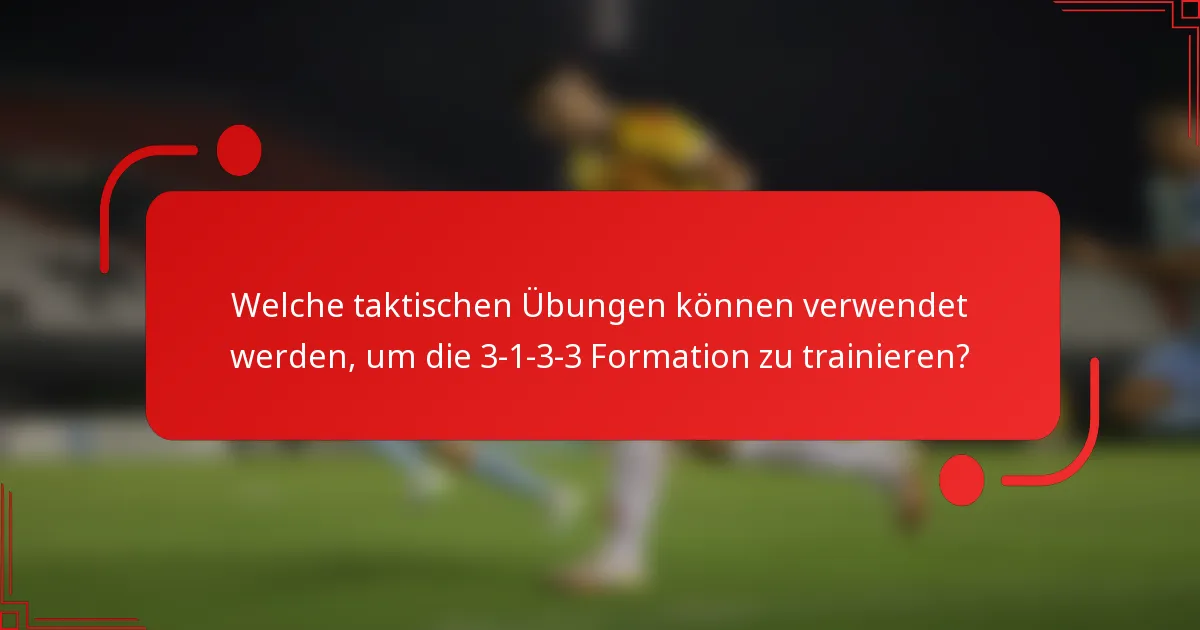 Welche taktischen Übungen können verwendet werden, um die 3-1-3-3 Formation zu trainieren?
