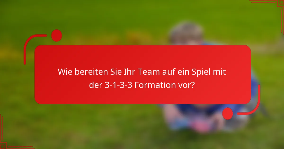 Wie bereiten Sie Ihr Team auf ein Spiel mit der 3-1-3-3 Formation vor?