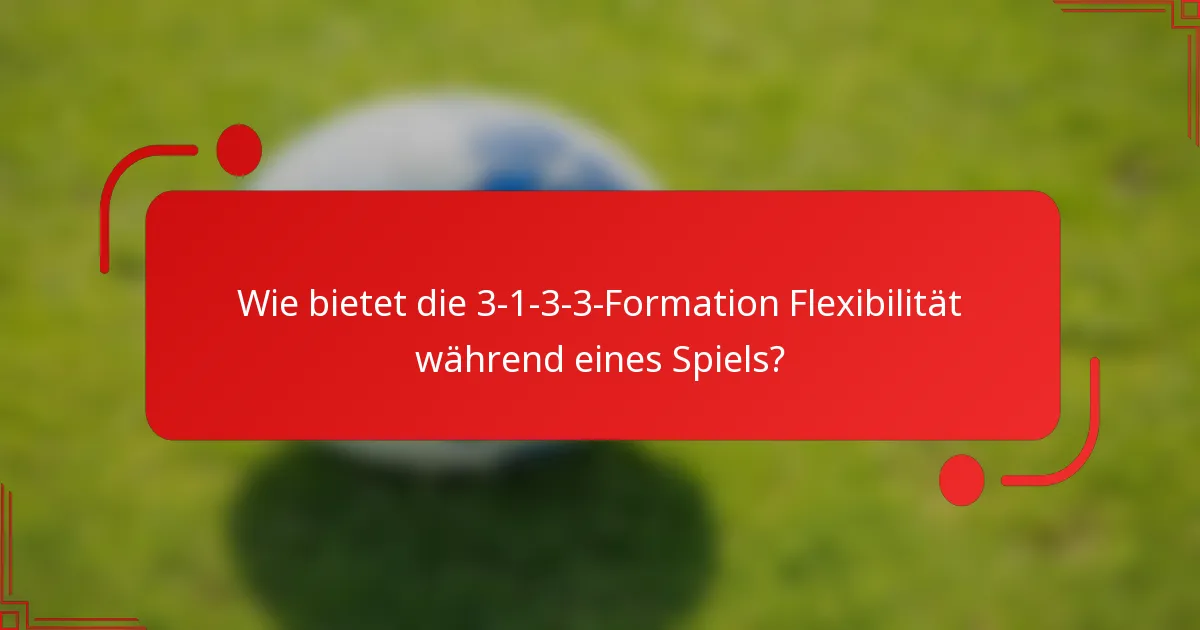 Wie bietet die 3-1-3-3-Formation Flexibilität während eines Spiels?