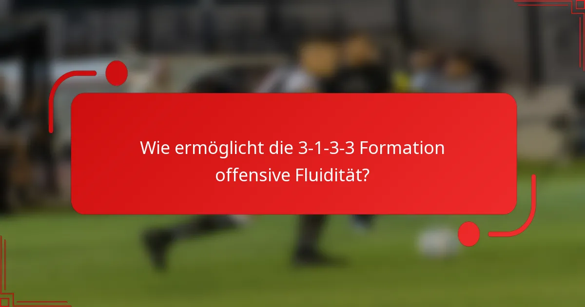 Wie ermöglicht die 3-1-3-3 Formation offensive Fluidität?
