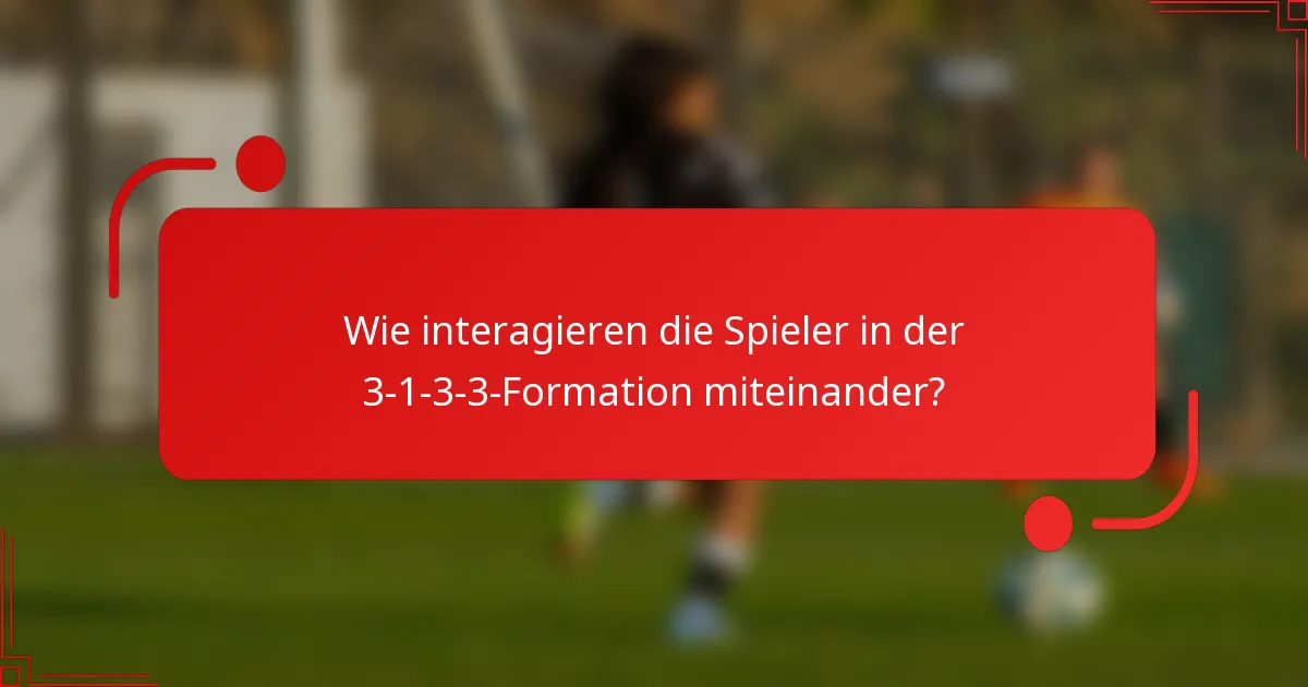Wie interagieren die Spieler in der 3-1-3-3-Formation miteinander?