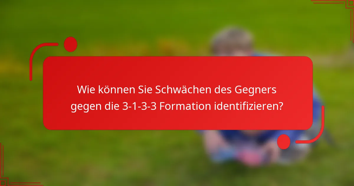 Wie können Sie Schwächen des Gegners gegen die 3-1-3-3 Formation identifizieren?