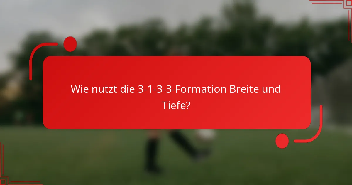 Wie nutzt die 3-1-3-3-Formation Breite und Tiefe?