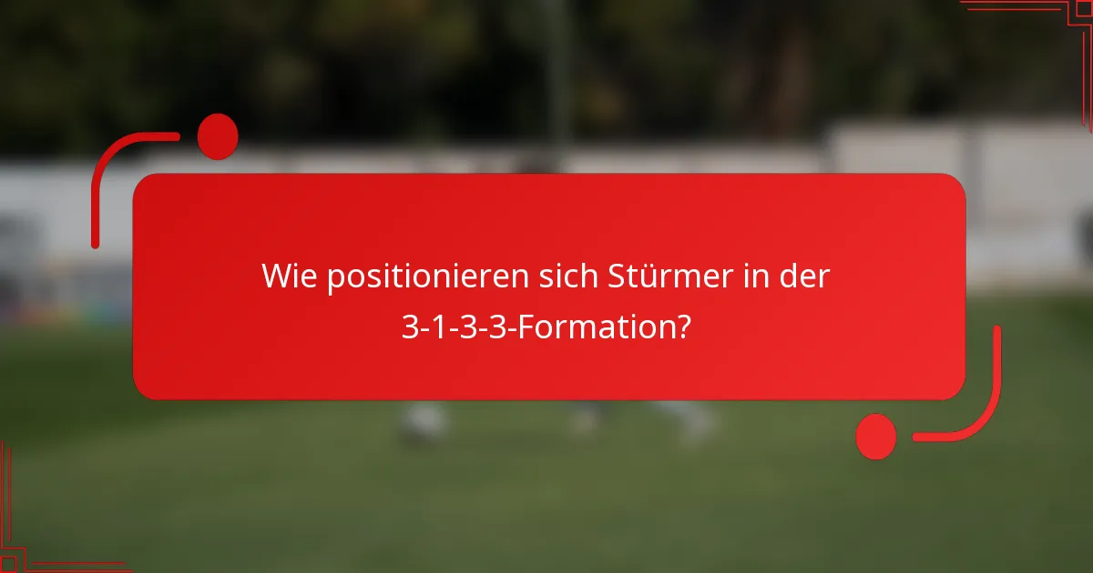Wie positionieren sich Stürmer in der 3-1-3-3-Formation?