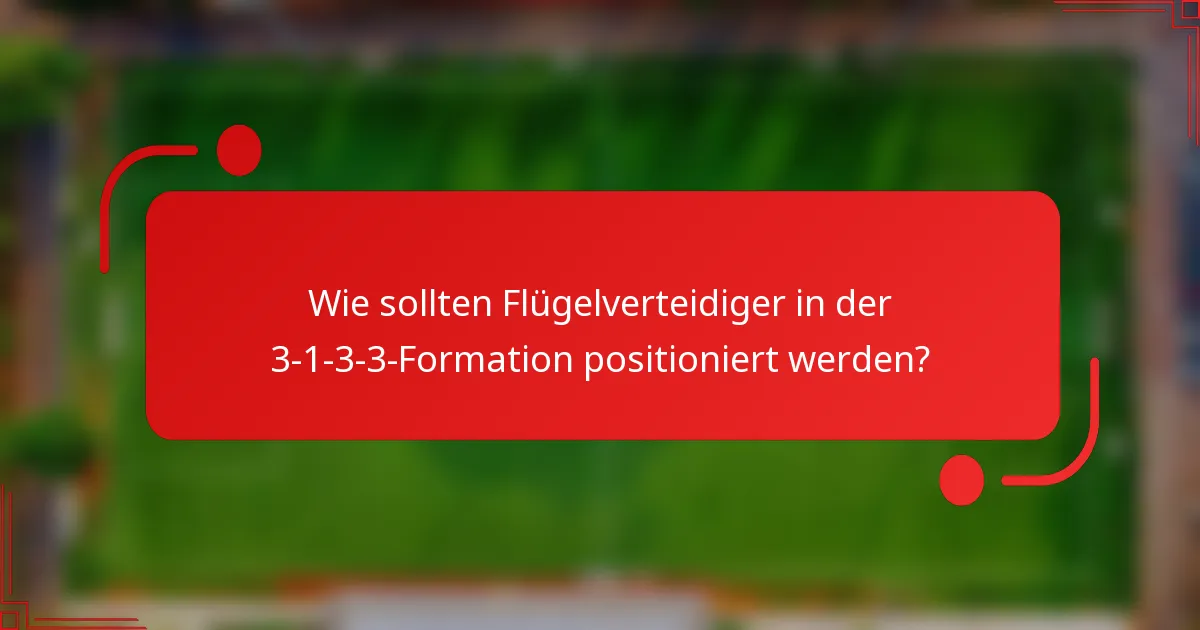 Wie sollten Flügelverteidiger in der 3-1-3-3-Formation positioniert werden?