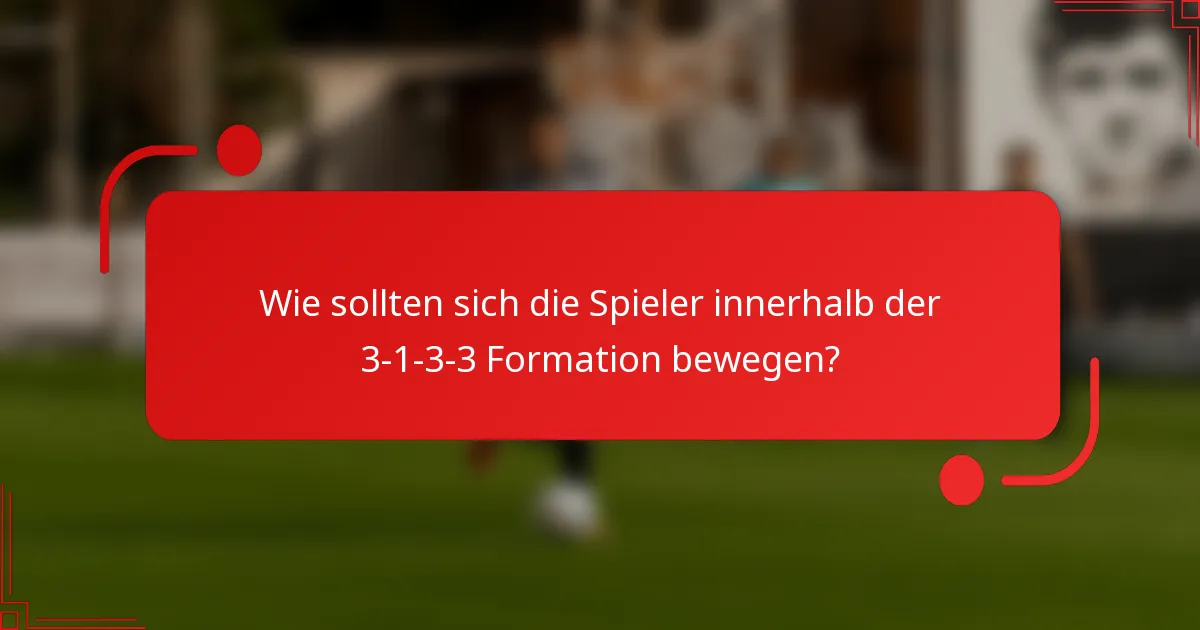 Wie sollten sich die Spieler innerhalb der 3-1-3-3 Formation bewegen?