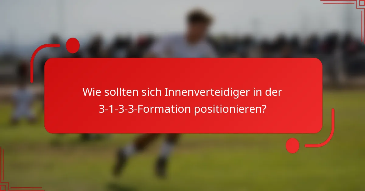 Wie sollten sich Innenverteidiger in der 3-1-3-3-Formation positionieren?