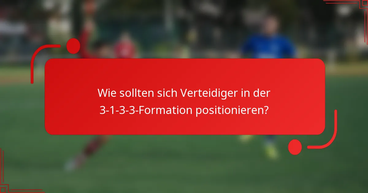 Wie sollten sich Verteidiger in der 3-1-3-3-Formation positionieren?