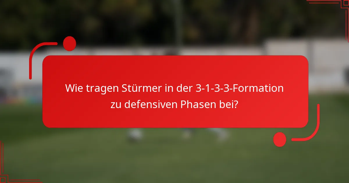 Wie tragen Stürmer in der 3-1-3-3-Formation zu defensiven Phasen bei?