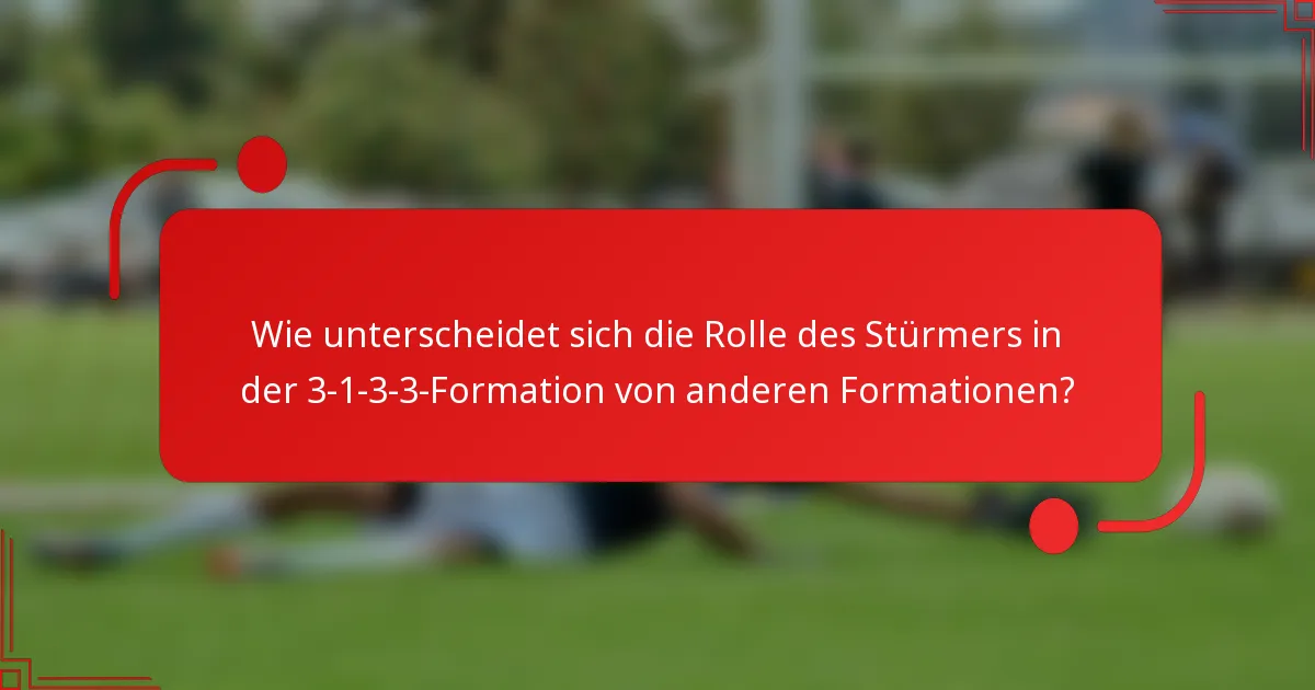Wie unterscheidet sich die Rolle des Stürmers in der 3-1-3-3-Formation von anderen Formationen?