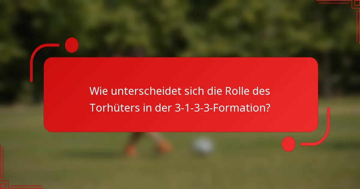 Wie unterscheidet sich die Rolle des Torhüters in der 3-1-3-3-Formation?
