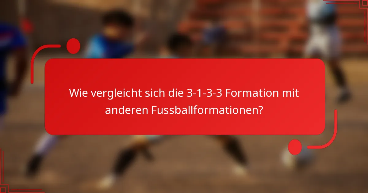 Wie vergleicht sich die 3-1-3-3 Formation mit anderen Fussballformationen?